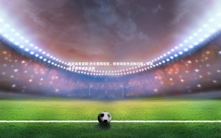 杏彩体育官网-巴尔德斯坦言，职业球员生活如幻境，赞美声中最易迷失自我