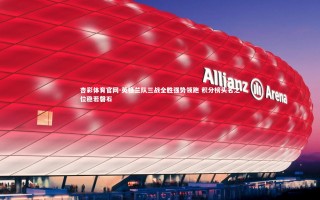 杏彩体育官网-英格兰队三战全胜强势领跑 积分榜头名之位稳若磐石