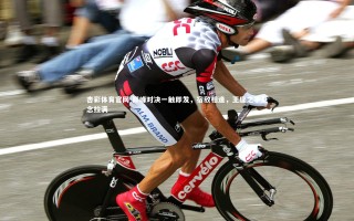 杏彩体育官网-巅峰对决一触即发，宿敌相逢，王座之争悬念拉满