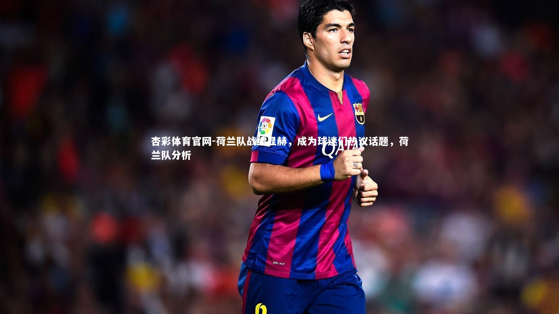 杏彩体育官网-荷兰队战绩显赫，成为球迷们热议话题，荷兰队分析-第1张图片-杏彩体育官网