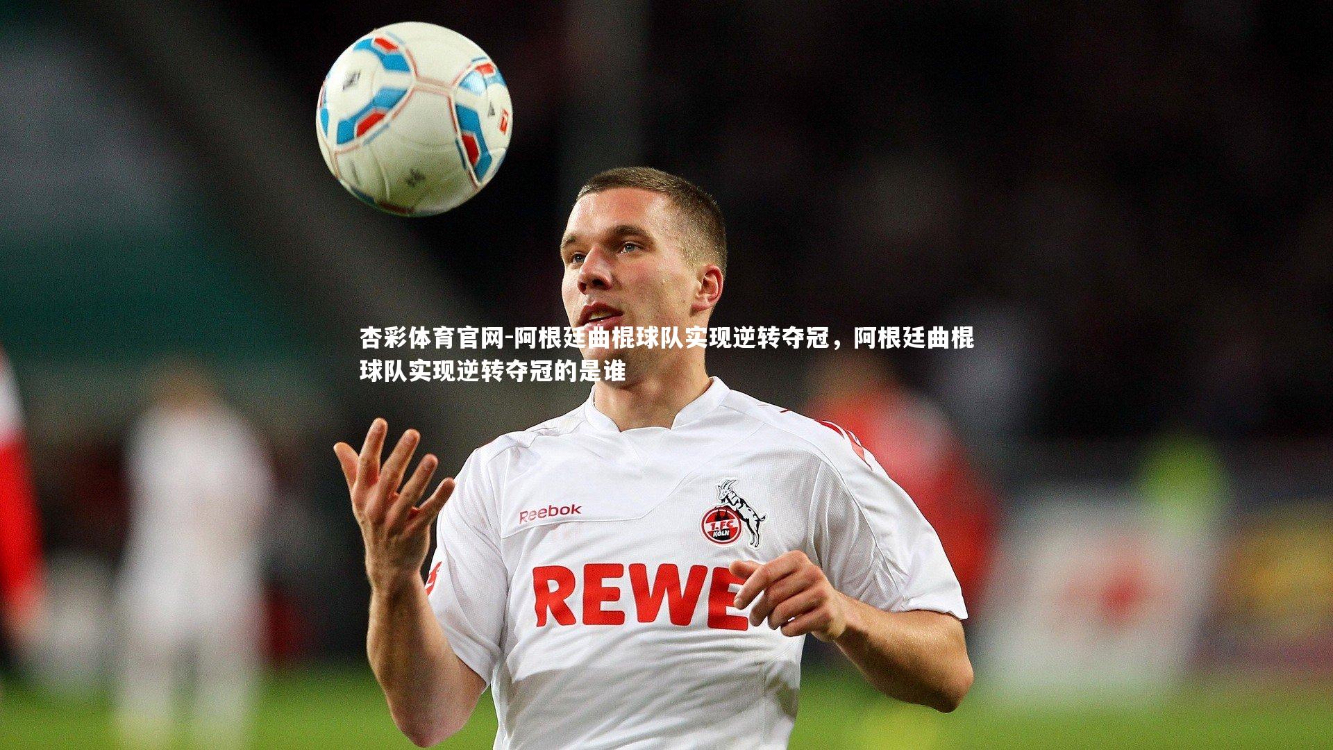 杏彩体育官网-阿根廷曲棍球队实现逆转夺冠，阿根廷曲棍球队实现逆转夺冠的是谁-第2张图片-杏彩体育官网