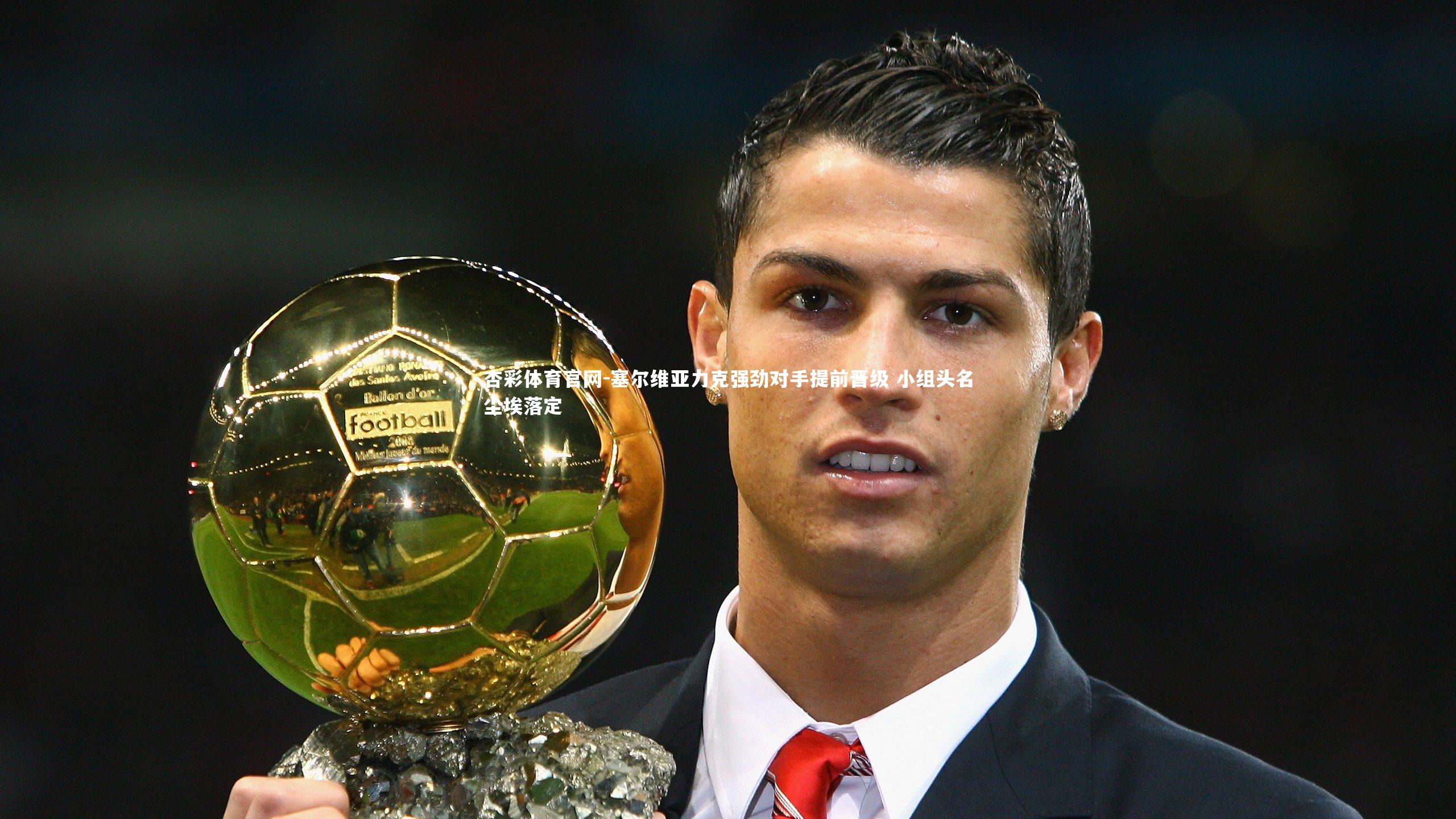 杏彩体育官网-塞尔维亚力克强劲对手提前晋级 小组头名尘埃落定-第2张图片-杏彩体育官网