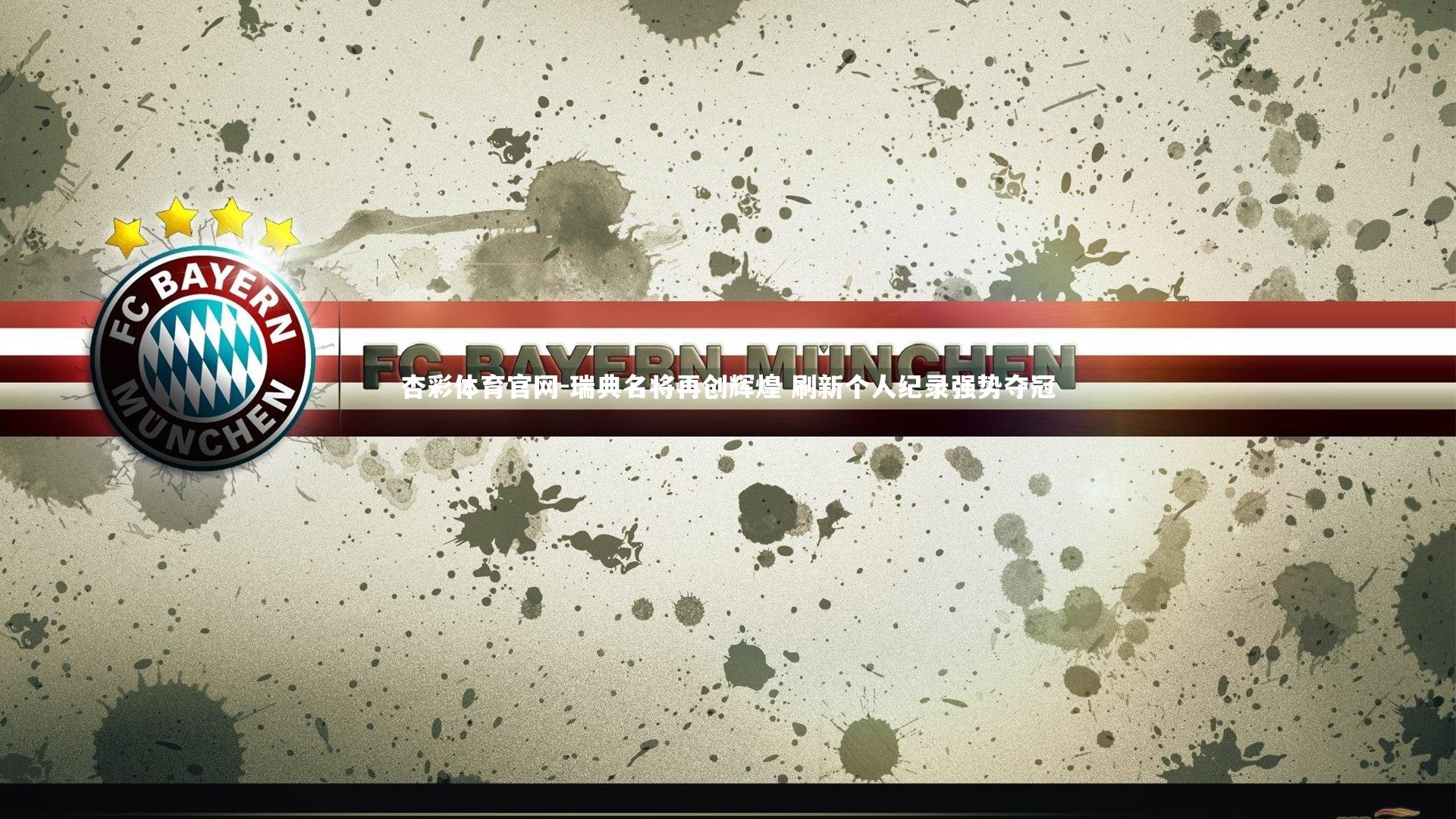 杏彩体育官网-瑞典名将再创辉煌 刷新个人纪录强势夺冠-第2张图片-杏彩体育官网