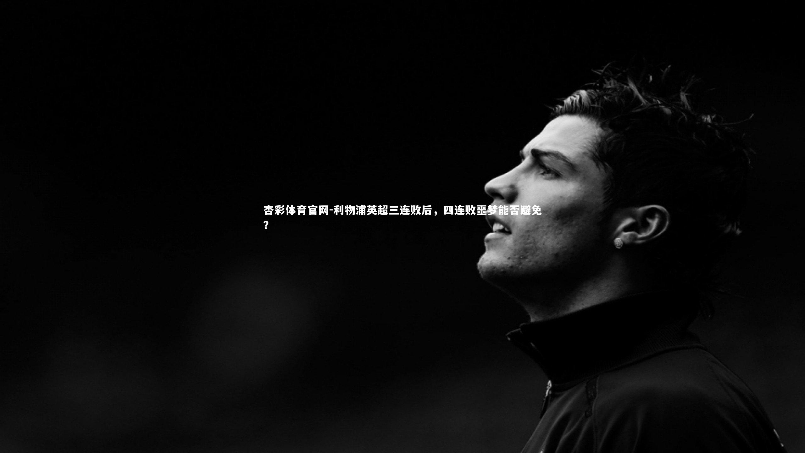 杏彩体育官网-利物浦英超三连败后,四连败噩梦能否避免?-第2张图片-杏彩体育官网 杏彩体育官网-利物浦英超三连败后,四连败噩梦能否避免?-第2张图片-杏彩体育官网