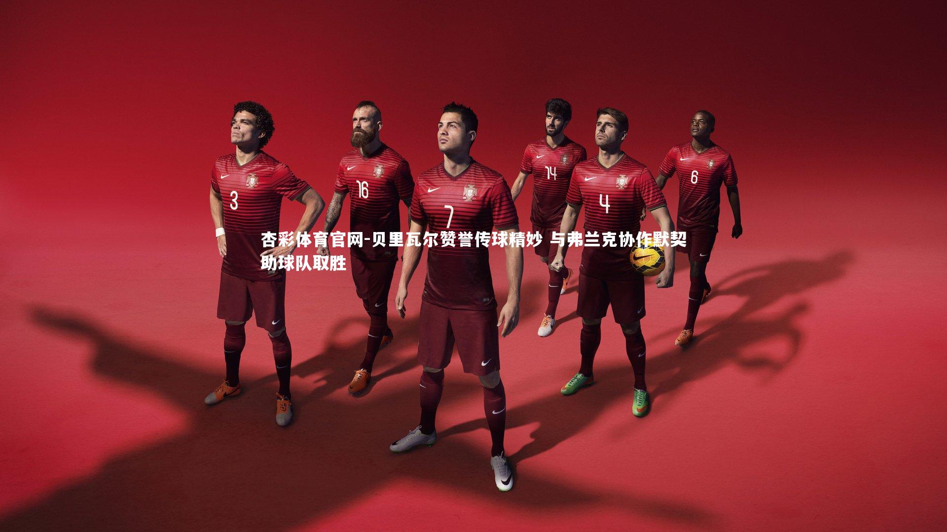 杏彩体育官网-贝里瓦尔赞誉传球精妙 与弗兰克协作默契助球队取胜-第1张图片-杏彩体育官网 杏彩体育官网-贝里瓦尔赞誉传球精妙 与弗兰克协作默契助球队取胜-第1张图片-杏彩体育官网