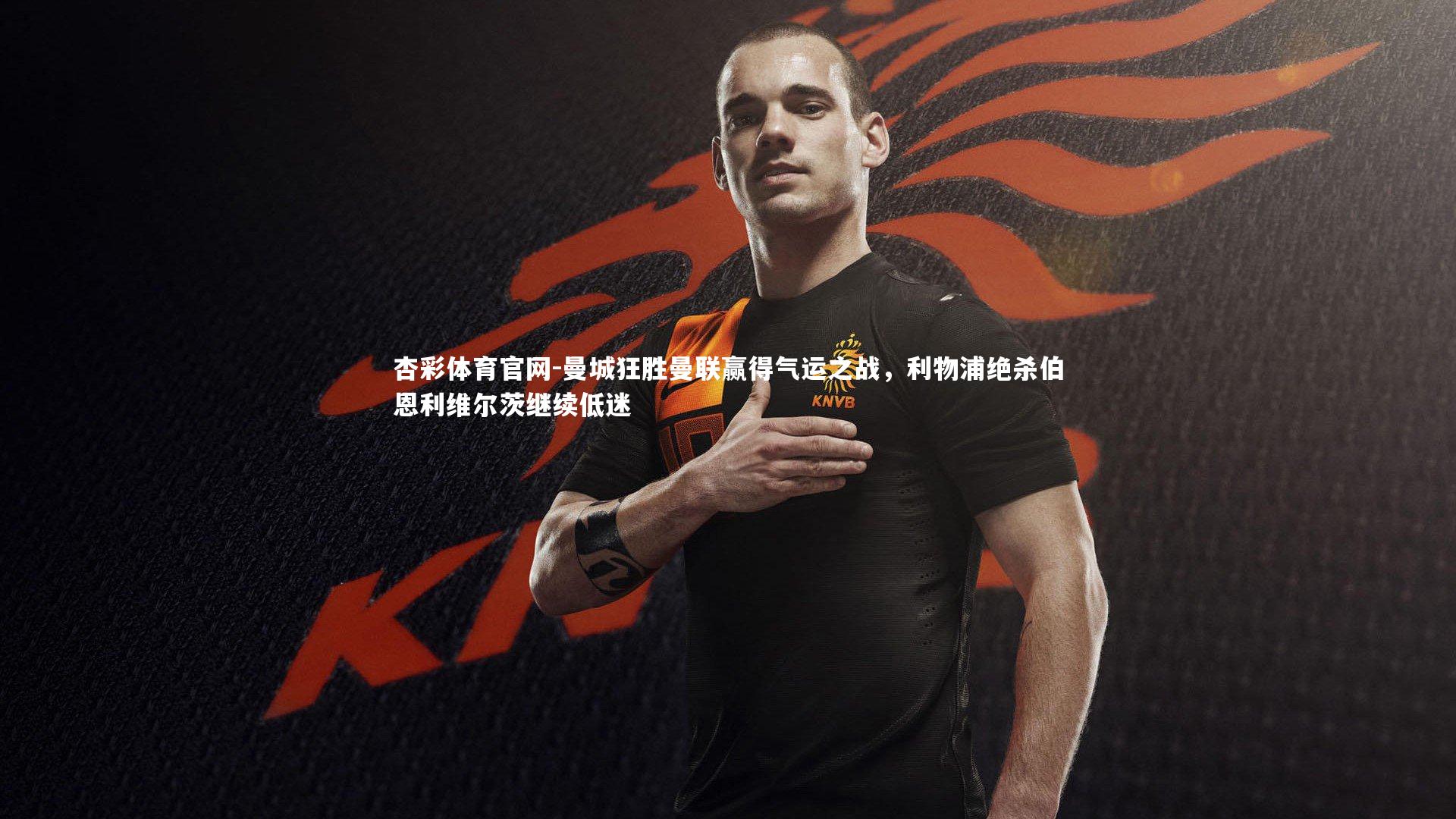 杏彩体育官网-曼城狂胜曼联赢得气运之战，利物浦绝杀伯恩利维尔茨继续低迷-第2张图片-杏彩体育官网