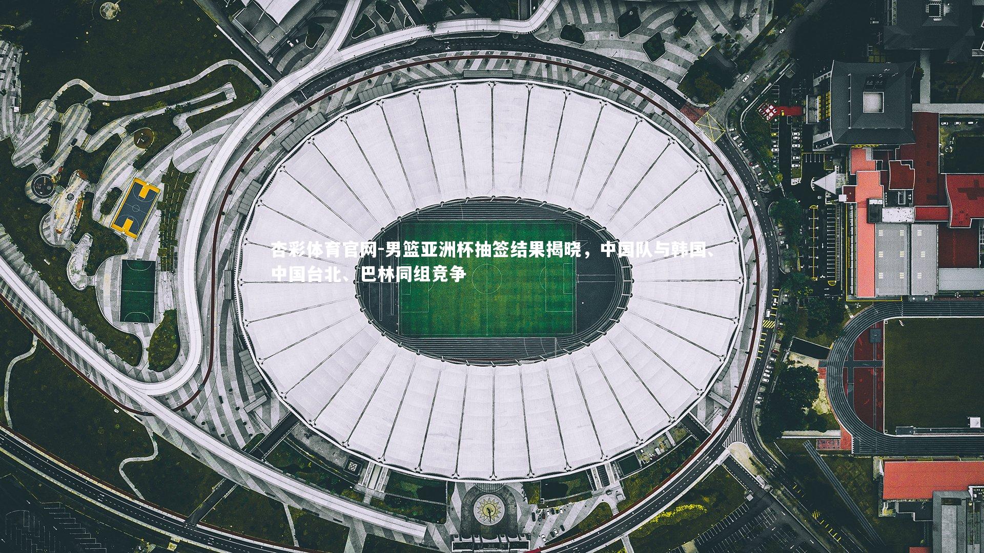 杏彩体育官网-男篮亚洲杯抽签结果揭晓，中国队与韩国、中国台北、巴林同组竞争-第2张图片-杏彩体育官网